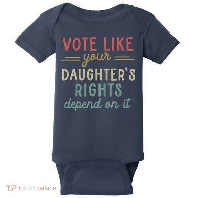 Vote Like Your Daughter’S Rights Depend On It Baby Bodysuit