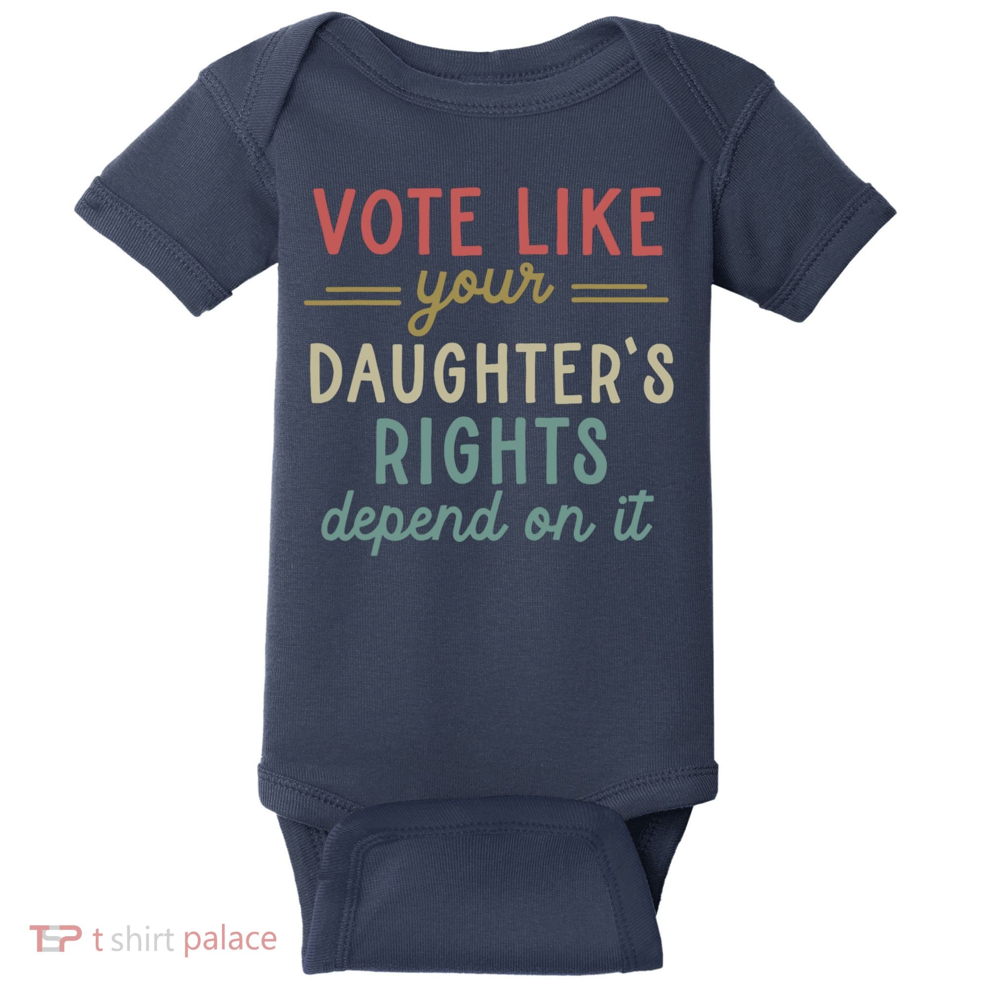 Vote Like Your Daughter’S Rights Depend On It Baby Bodysuit