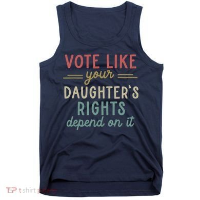 Vote Like Your Daughter’S Rights Depend On It Tank Top