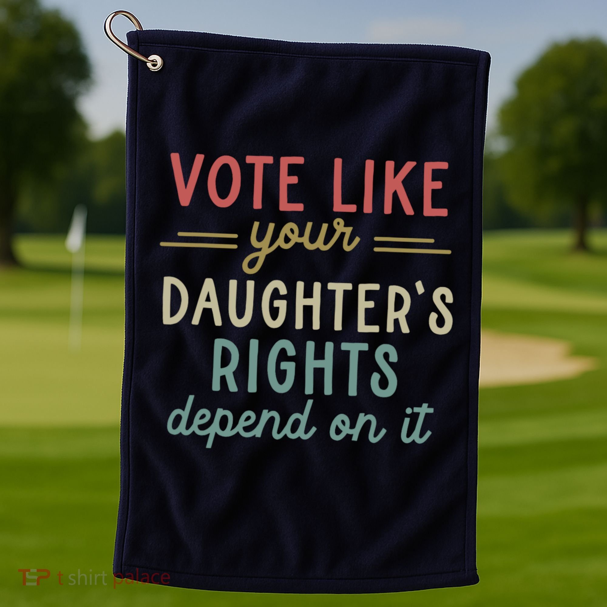 Vote Like Your Daughter’S Rights Depend On It Golf Towel