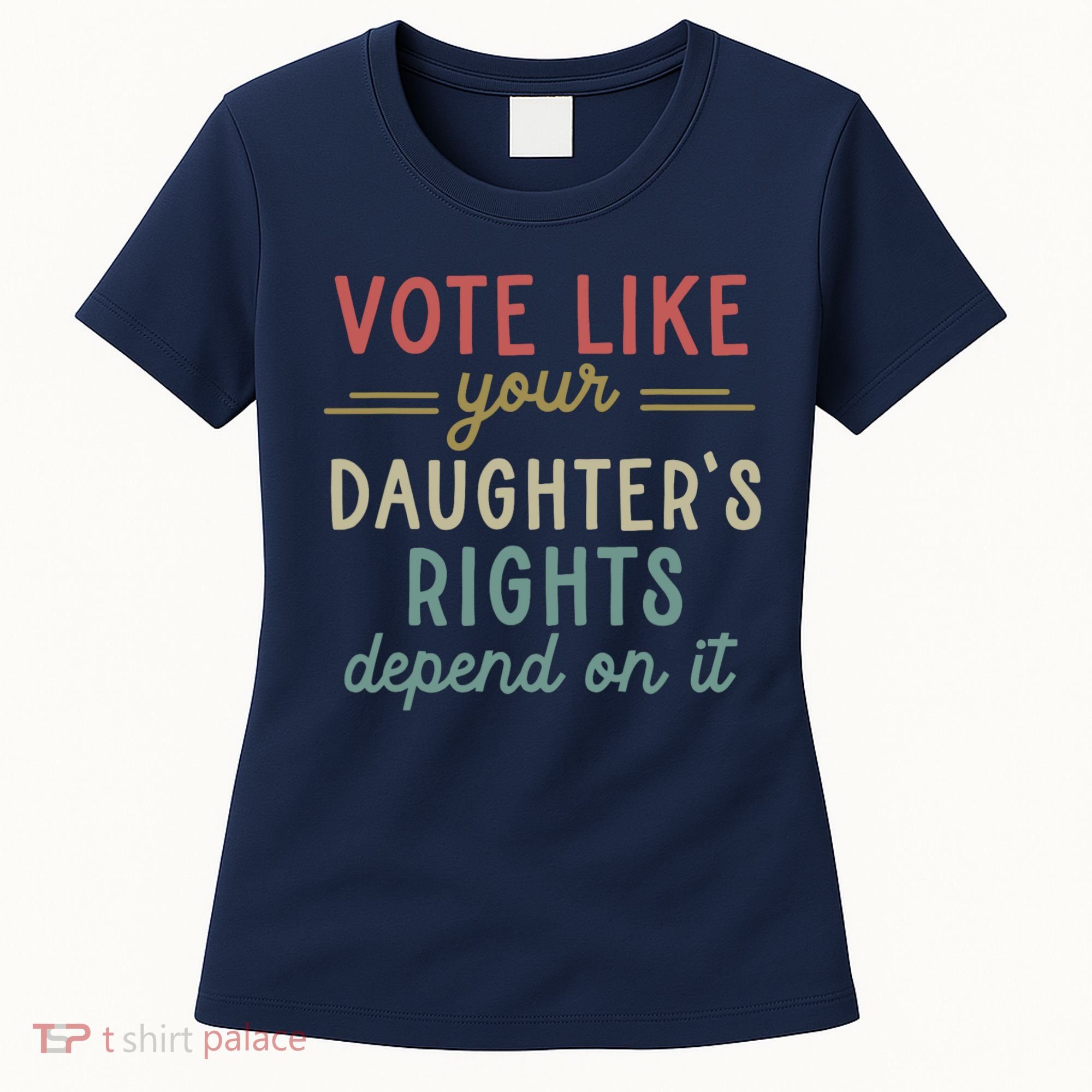 Vote Like Your Daughter’S Rights Depend On It Women's T-Shirt