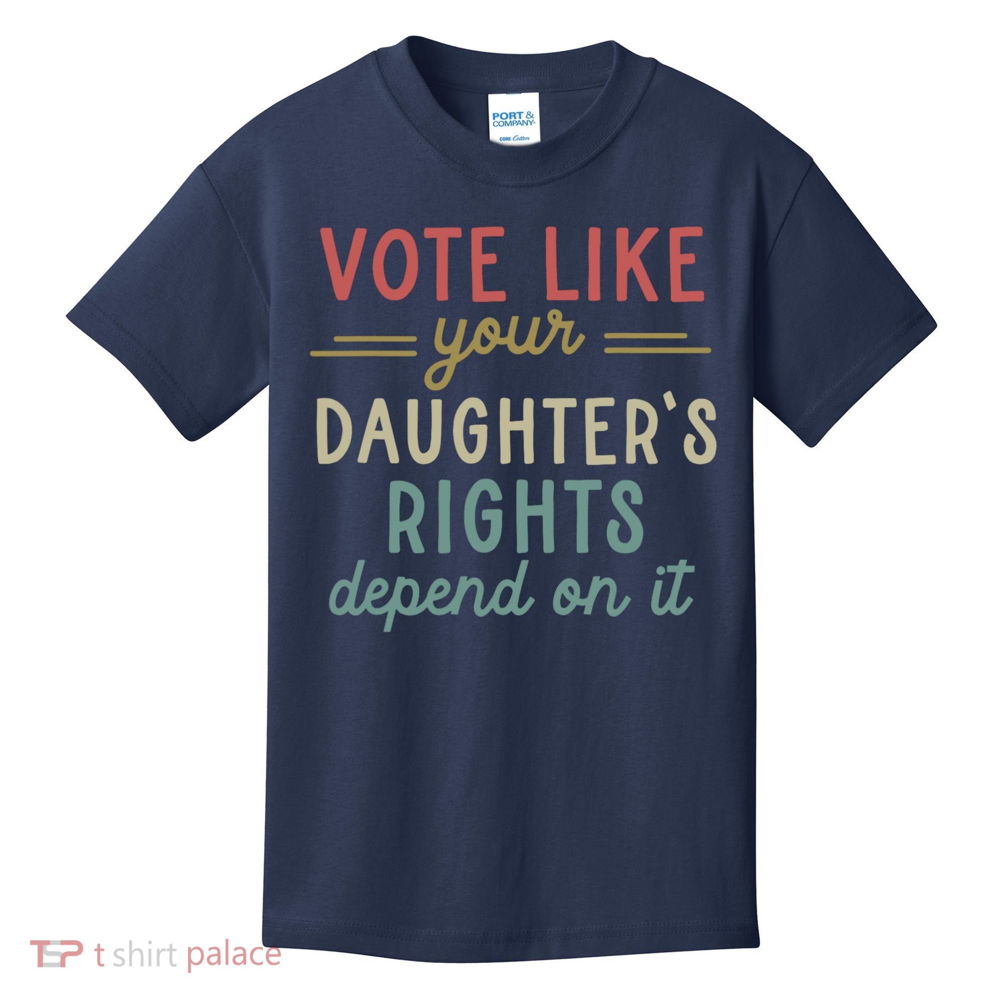 Vote Like Your Daughter’S Rights Depend On It Kids T-Shirt