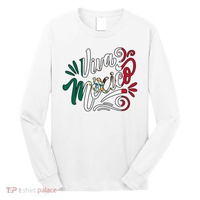 Viva Mexico Hispanic Mexican Heritage Long Sleeve Shirt