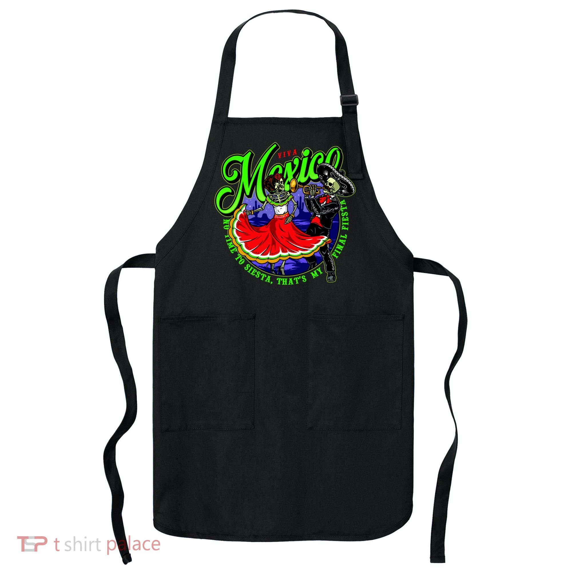 Viva Mexico No Time To Siesta That Is My Final Fiesta Apron