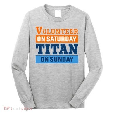 Volunteer On Saturday Titan On Sunday Long Sleeve Shirt
