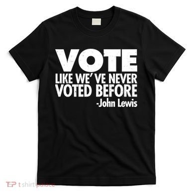 VOTE Like We've Never Voted Before John Lewis T-Shirt