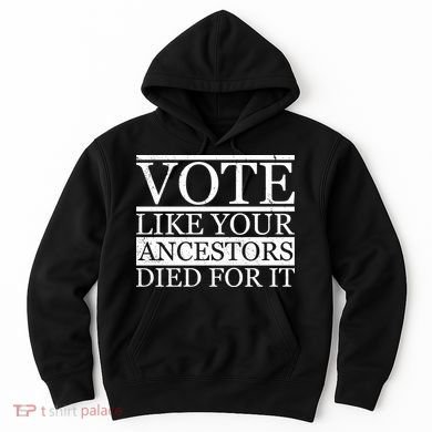 VOTE Like Your Ancestors Died For It Hoodie