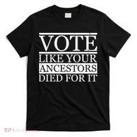 VOTE Like Your Ancestors Died For It T-Shirt thumb 0