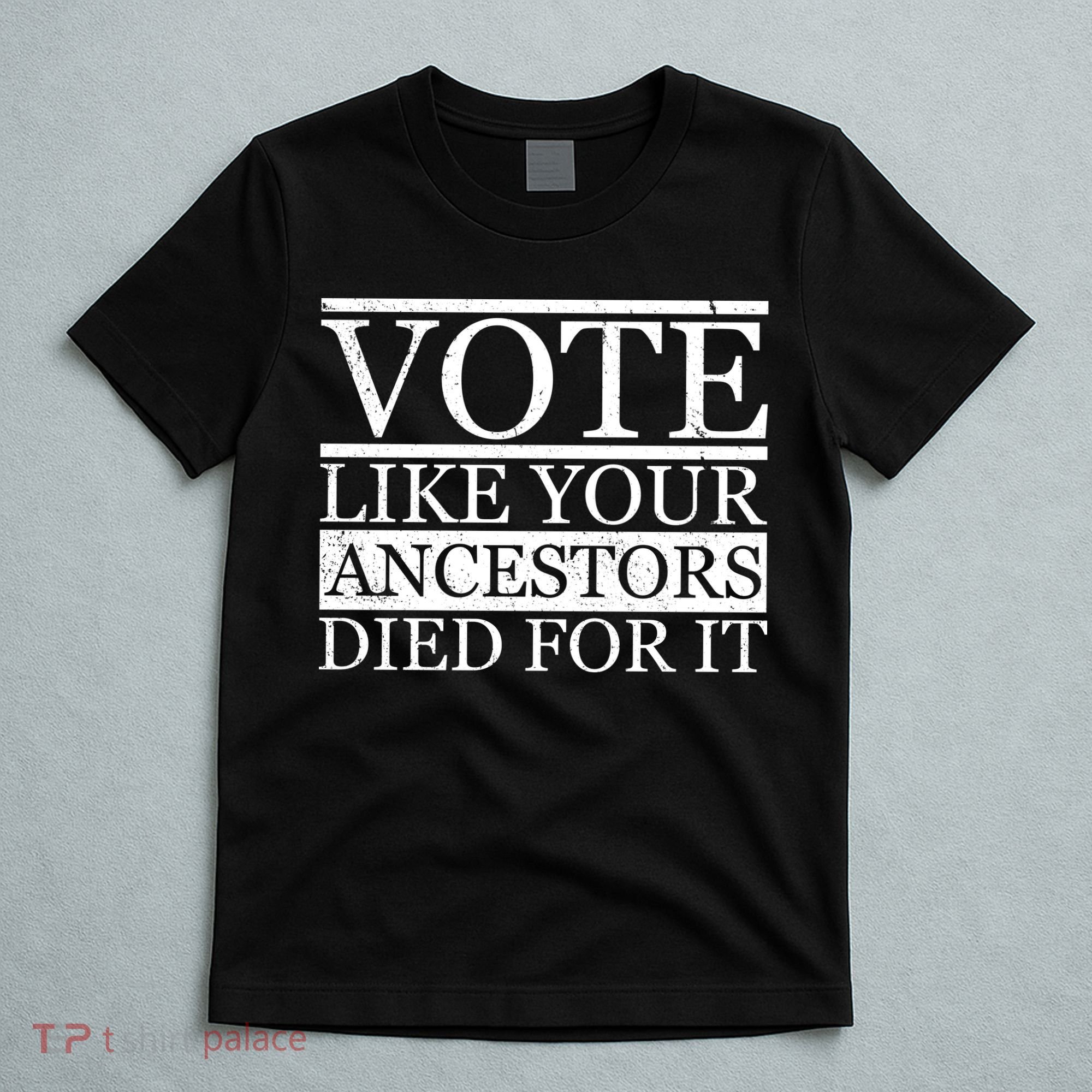 VOTE Like Your Ancestors Died For It T-Shirt