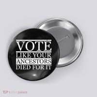 VOTE Like Your Ancestors Died For It Button thumb 0