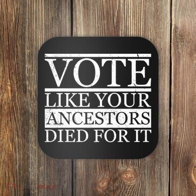 VOTE Like Your Ancestors Died For It Coaster