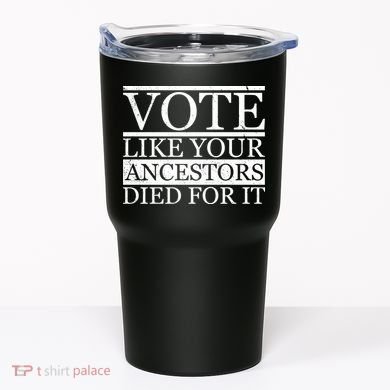 VOTE Like Your Ancestors Died For It Tumbler