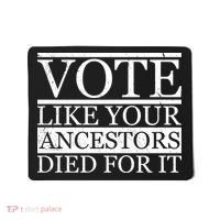 VOTE Like Your Ancestors Died For It Mousepad thumb 0