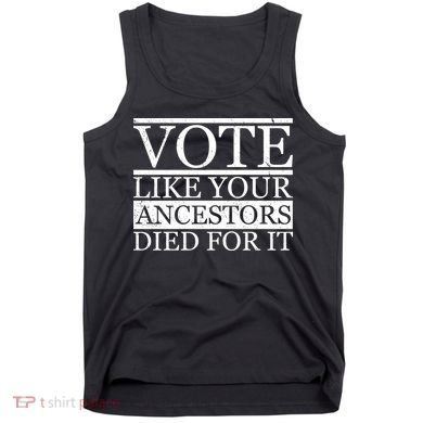 VOTE Like Your Ancestors Died For It Tank Top