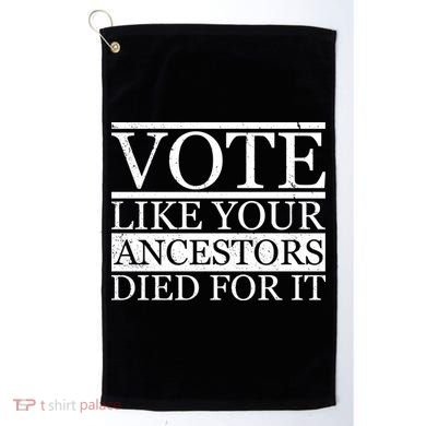 VOTE Like Your Ancestors Died For It Golf Towel