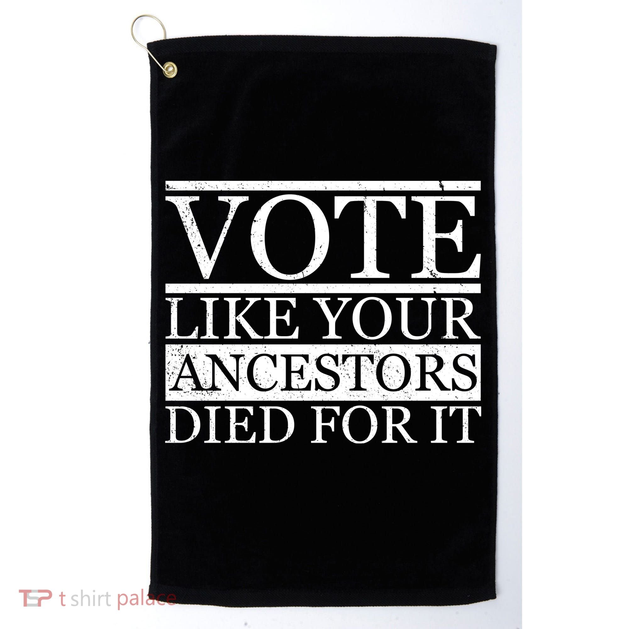 VOTE Like Your Ancestors Died For It Golf Towel