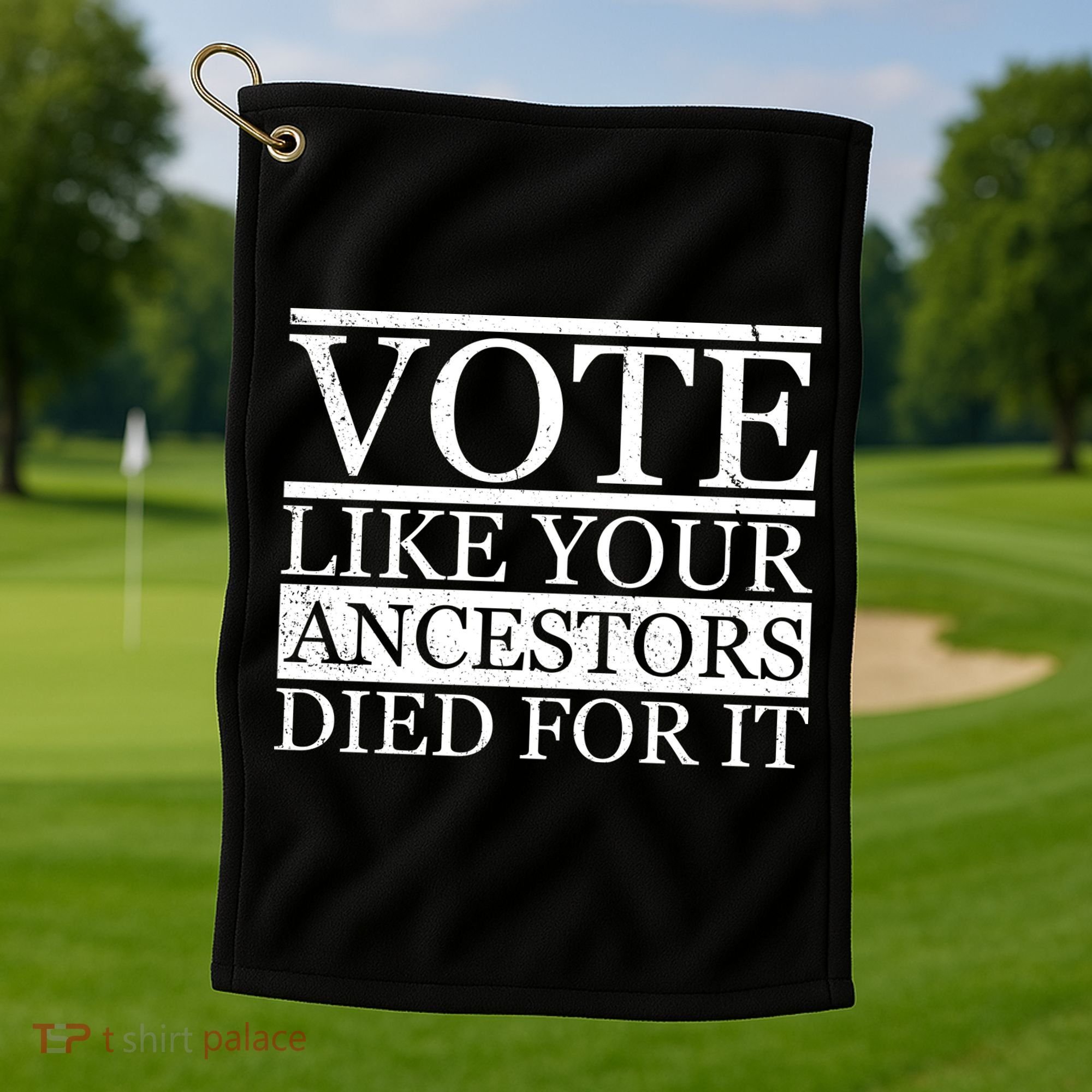 VOTE Like Your Ancestors Died For It Golf Towel