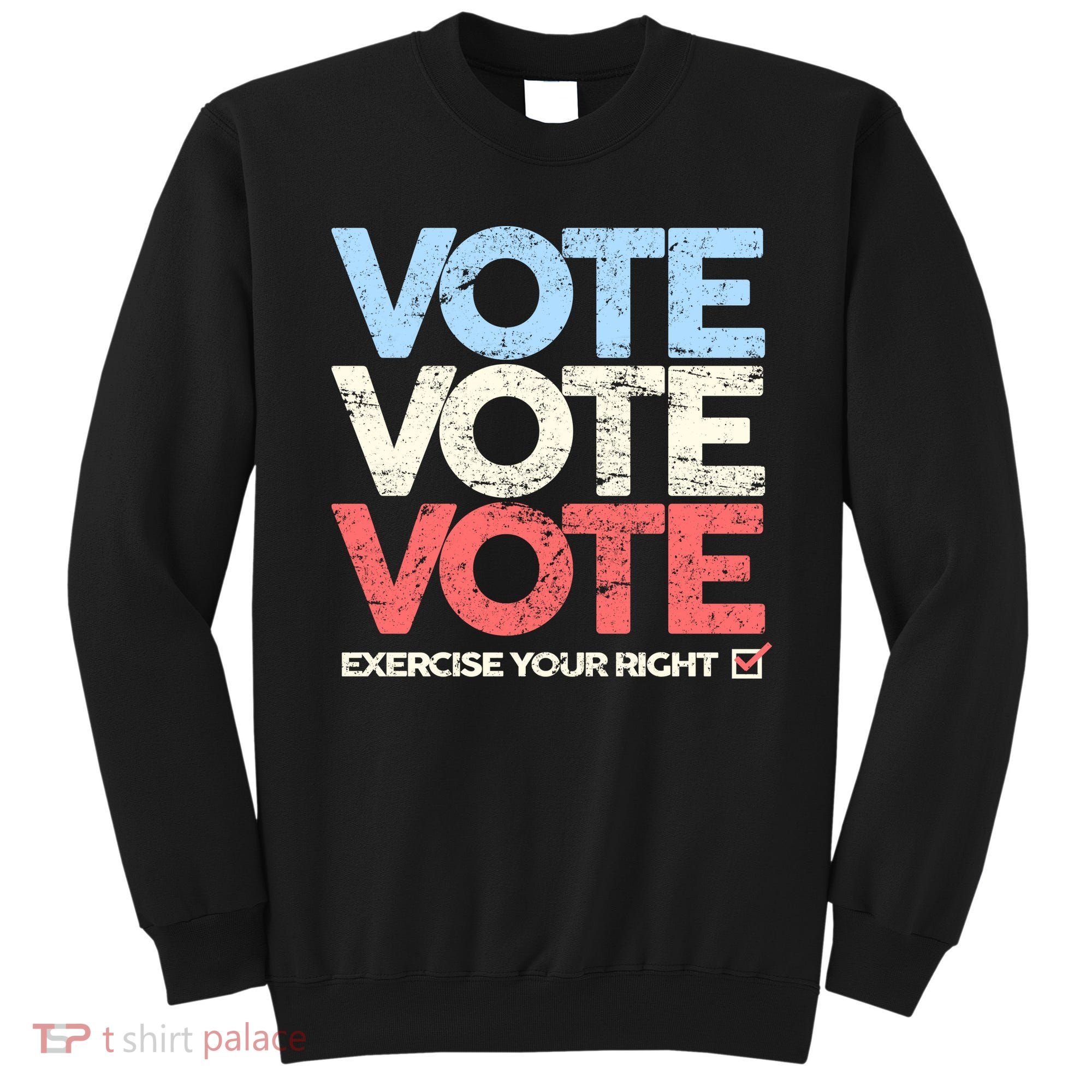 Vote Vote Vote Exercise Your right Sweatshirt