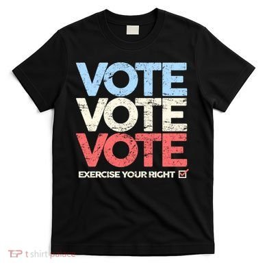 Vote Vote Vote Exercise Your right T-Shirt