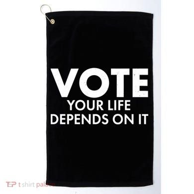 VOTE Your Life Depends On it Golf Towel