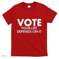 VOTE Your Life Depends On it T-Shirt thumb 0