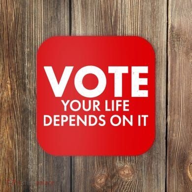 VOTE Your Life Depends On it Coaster