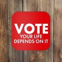 VOTE Your Life Depends On it Coaster thumb 0