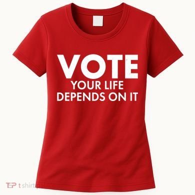 VOTE Your Life Depends On it Women's T-Shirt
