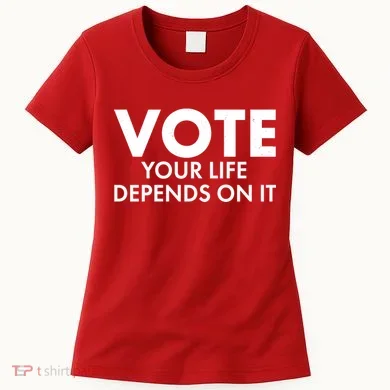 VOTE Your Life Depends On it Women's T-Shirt