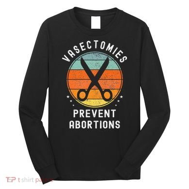 Vasectomies Prevent Abortions Retro Funny Novelty Long Sleeve Shirt