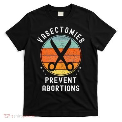 Vasectomies Prevent Abortions Retro Funny Novelty T-Shirt