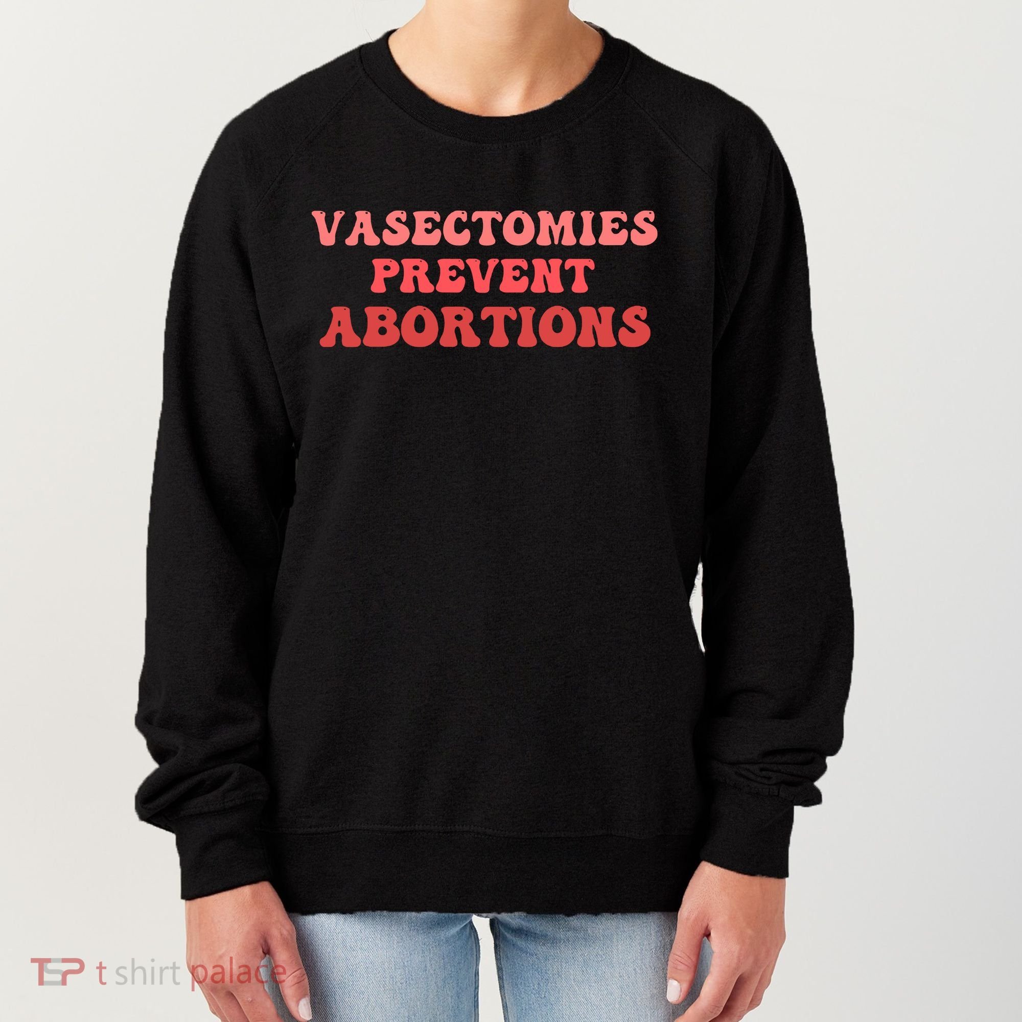 Vasectomies Prevent Abortions Women's Sweatshirt