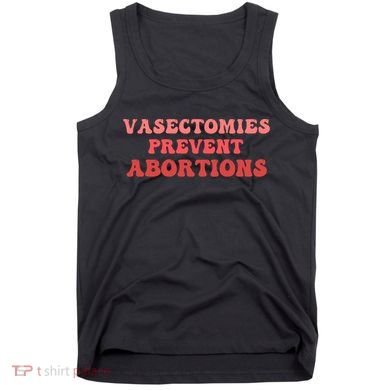 Vasectomies Prevent Abortions Tank Top