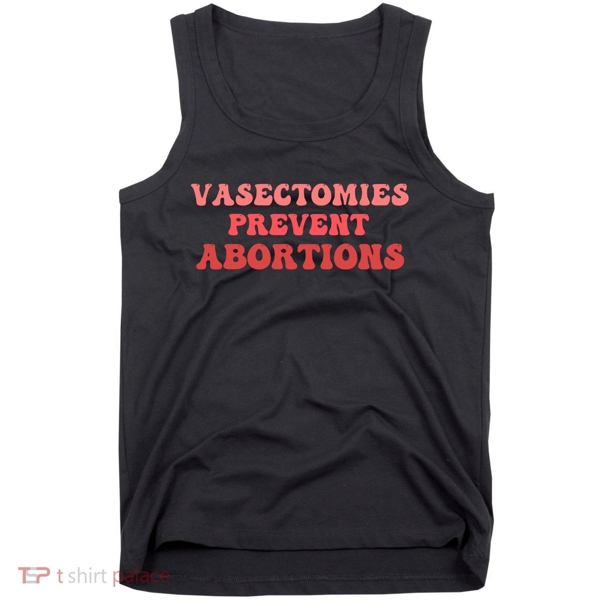 Vasectomies Prevent Abortions Tank Top
