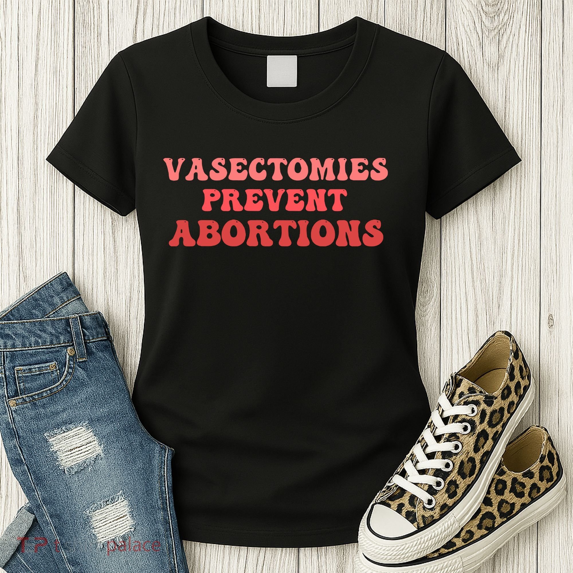 Vasectomies Prevent Abortions Women's T-Shirt