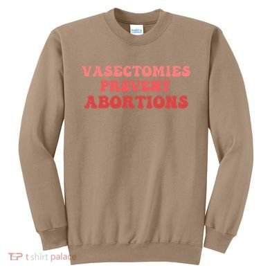 Vasectomies Prevent Abortions Sweatshirt