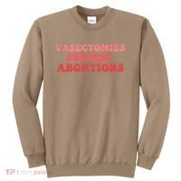 Vasectomies Prevent Abortions Sweatshirt thumb 0