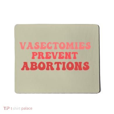 Vasectomies Prevent Abortions Mousepad