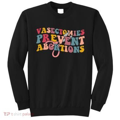Vasectomies Prevent Abortions 's Pro Choice Feminist Sweatshirt
