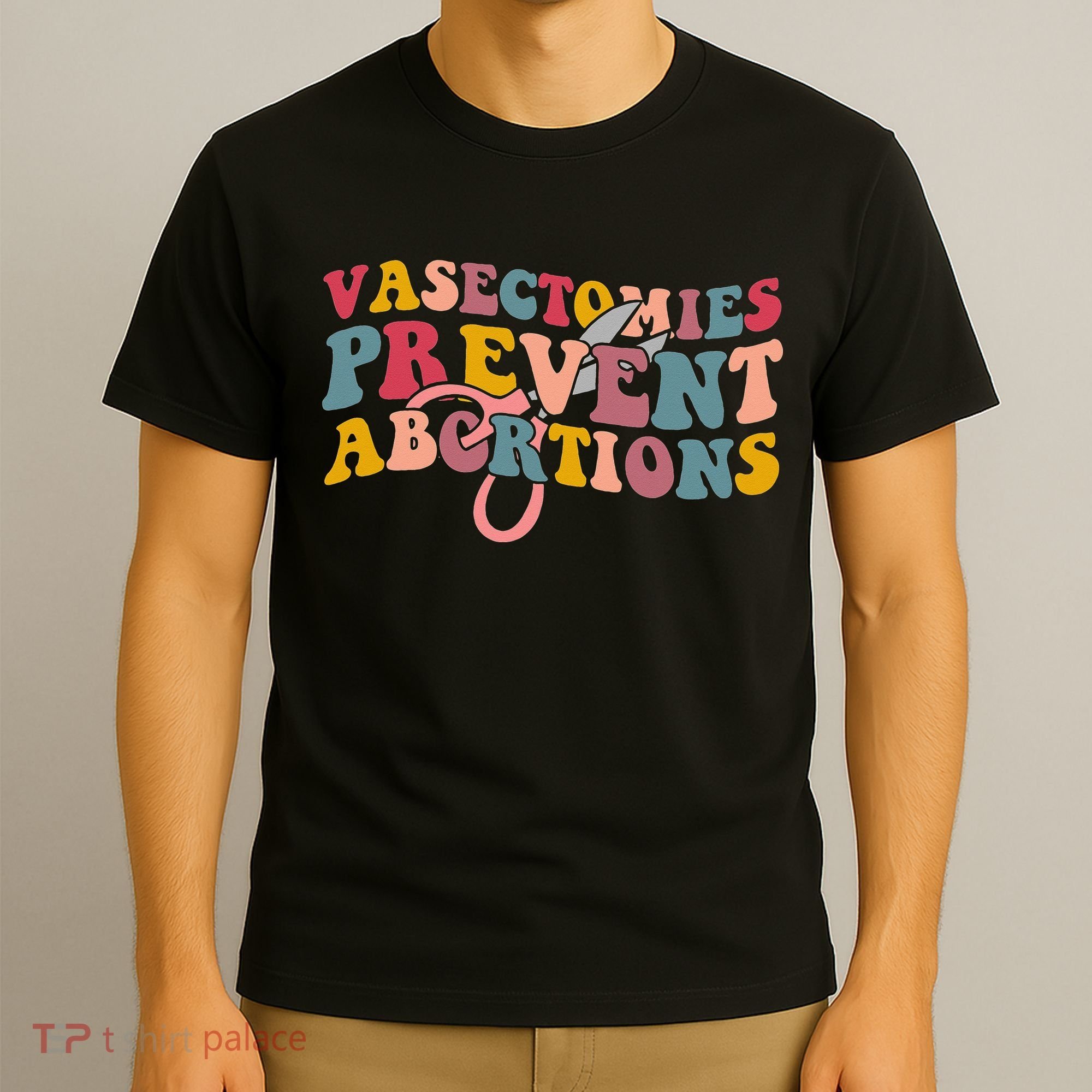Vasectomies Prevent Abortions 's Pro Choice Feminist T-Shirt