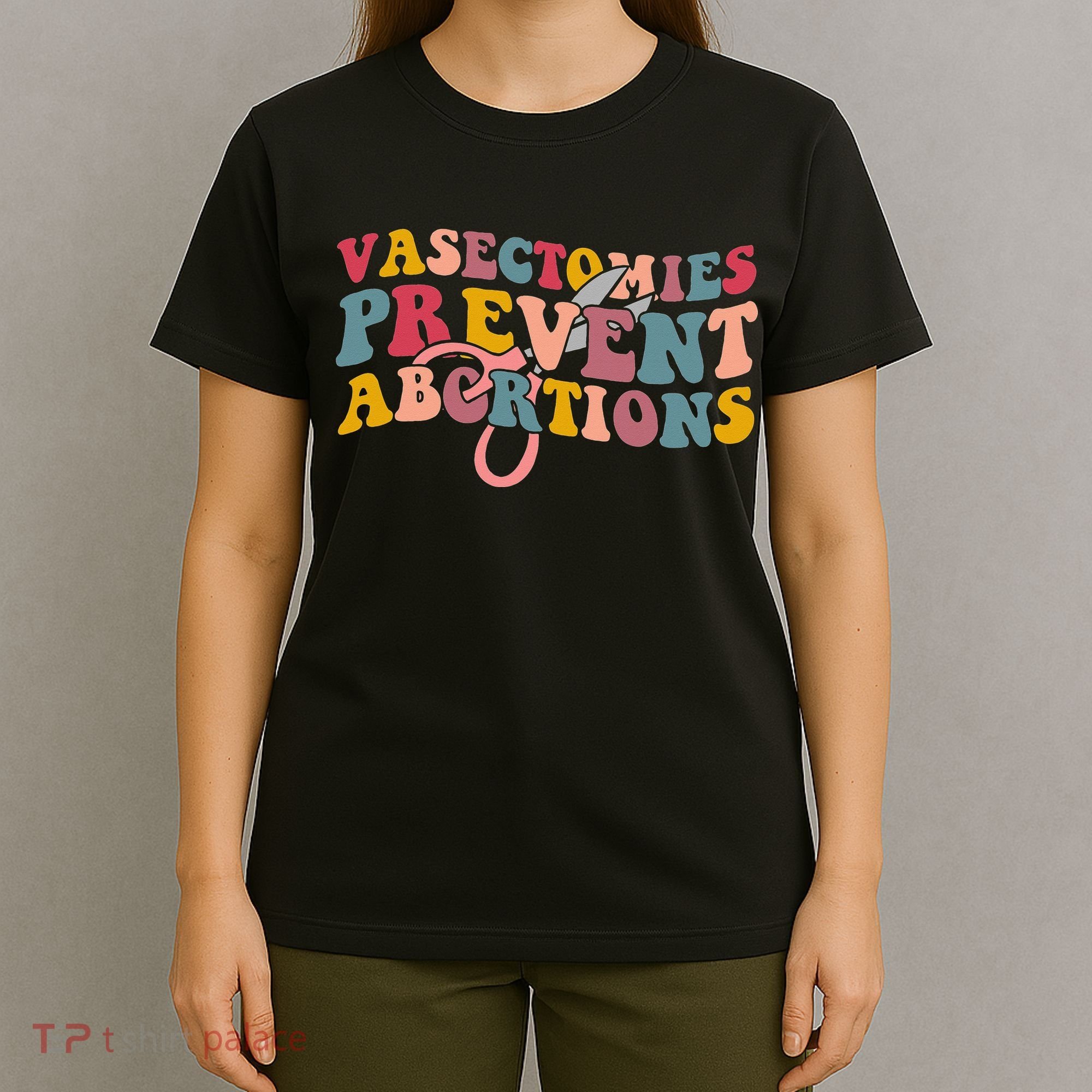 Vasectomies Prevent Abortions 's Pro Choice Feminist T-Shirt