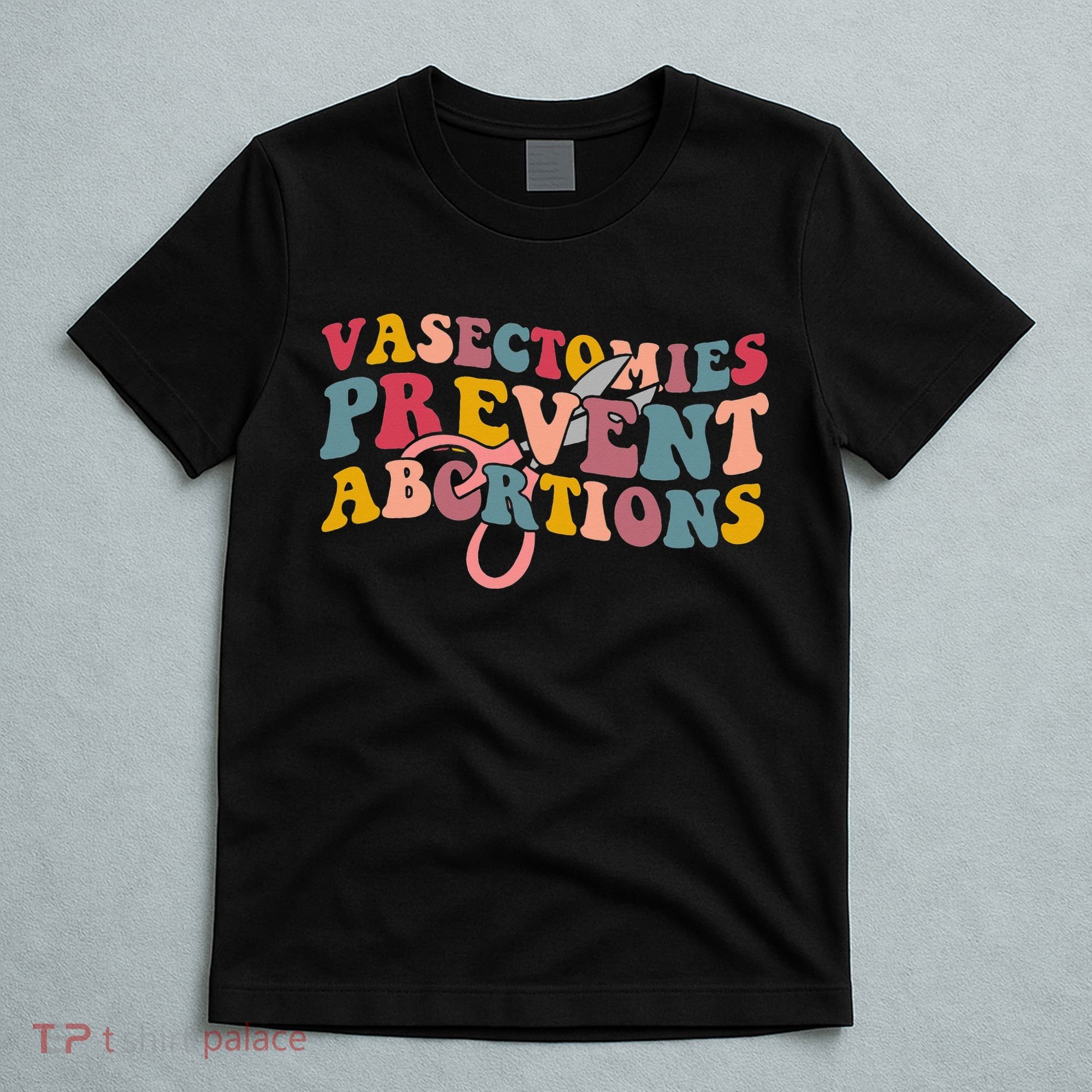 Vasectomies Prevent Abortions 's Pro Choice Feminist T-Shirt