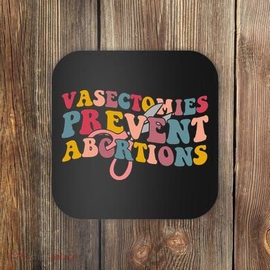 Vasectomies Prevent Abortions 's Pro Choice Feminist Coaster