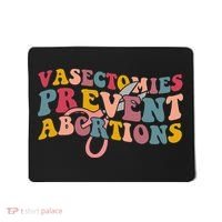 Vasectomies Prevent Abortions 's Pro Choice Feminist Mousepad thumb 0