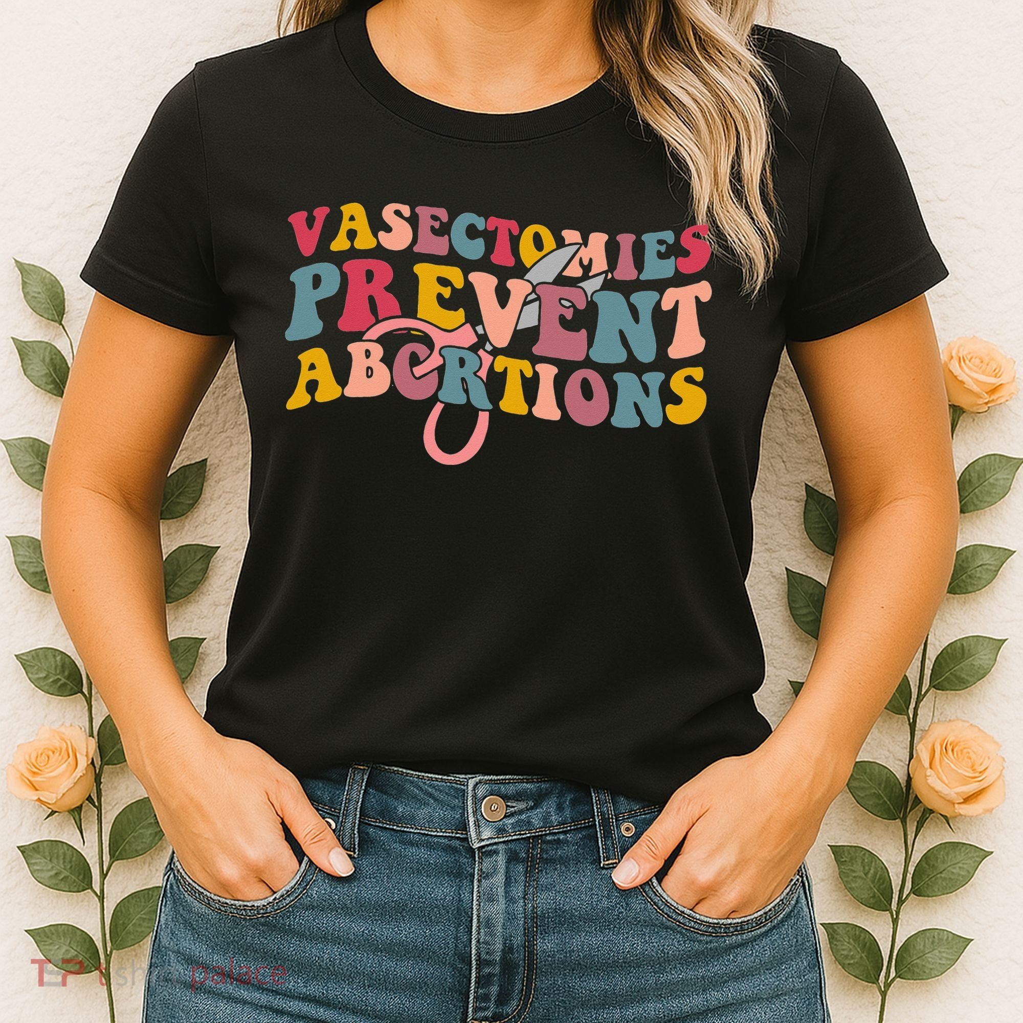 Vasectomies Prevent Abortions 's Pro Choice Feminist Women's T-Shirt