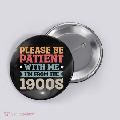 Vinatge Please Be Patient With Me Im From The 1900s Gift Button