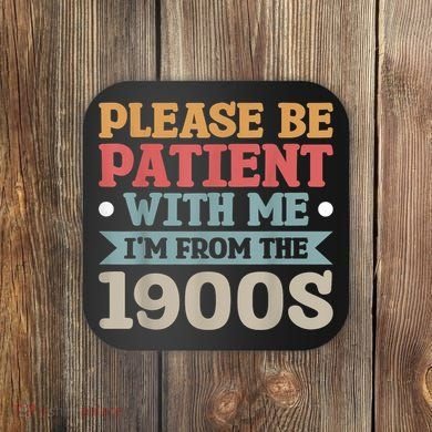 Vinatge Please Be Patient With Me Im From The 1900s Gift Coaster