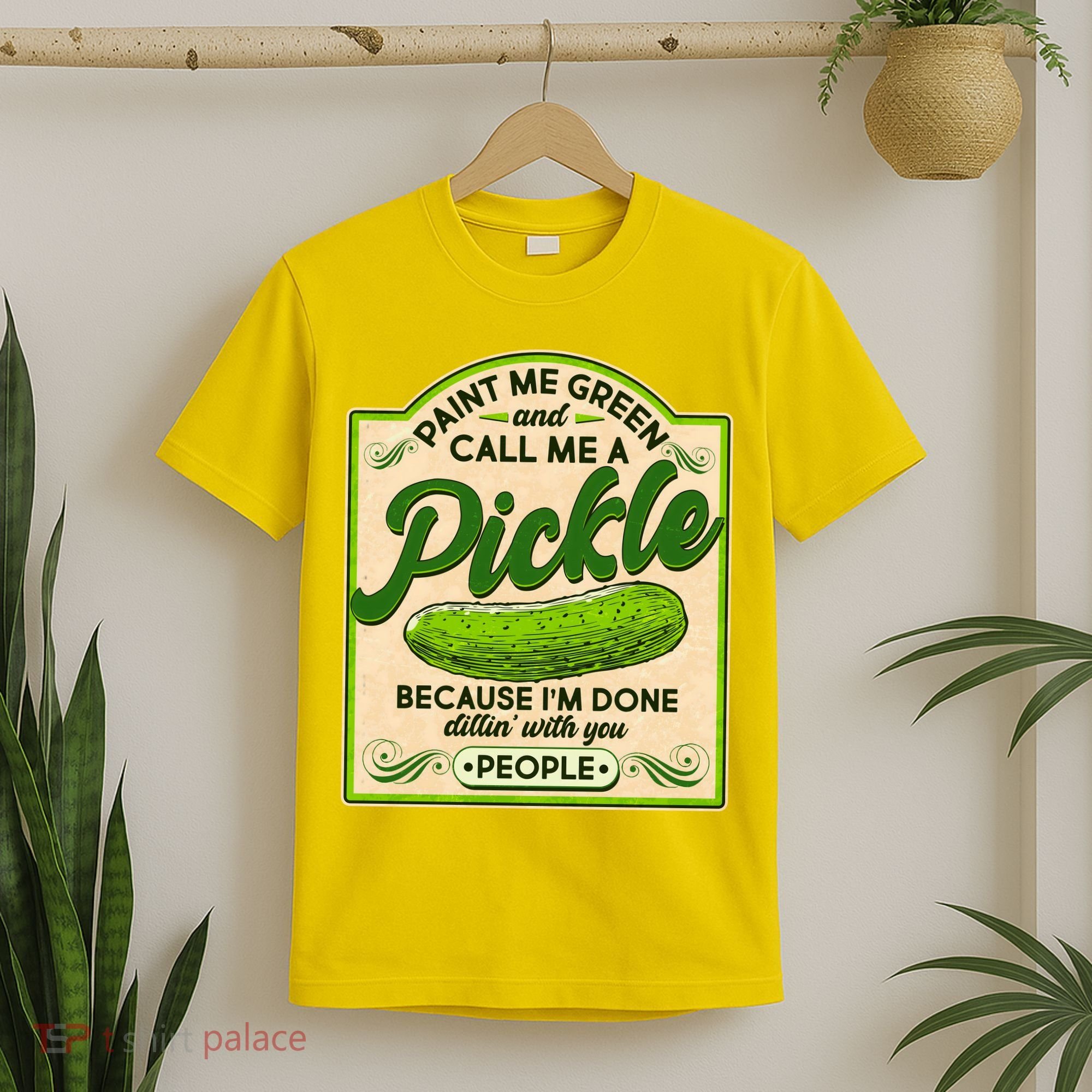 Vintage Paint Me Green And Call Me A Pickle Im Done Dillin With You People T-Shirt
