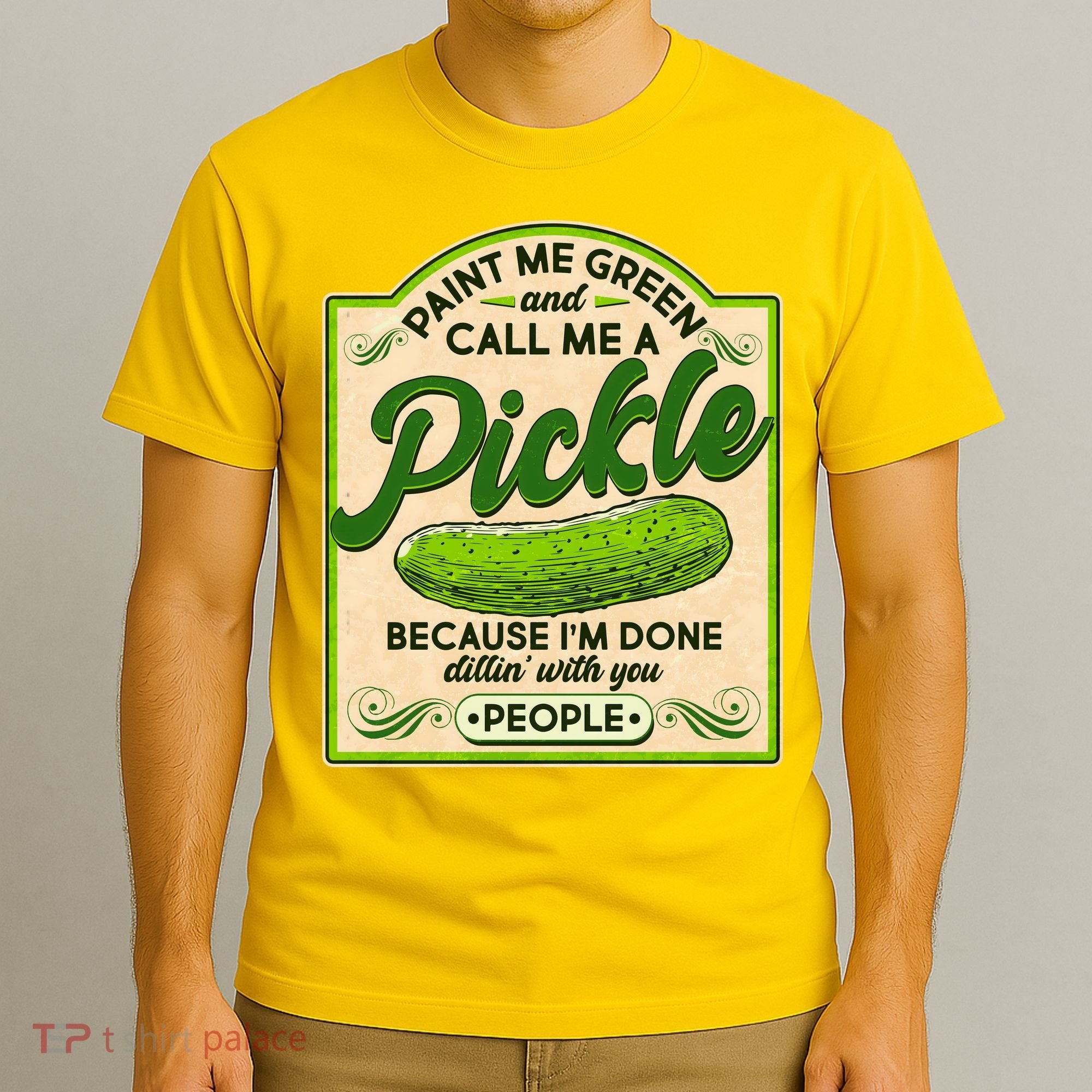 Vintage Paint Me Green And Call Me A Pickle Im Done Dillin With You People T-Shirt