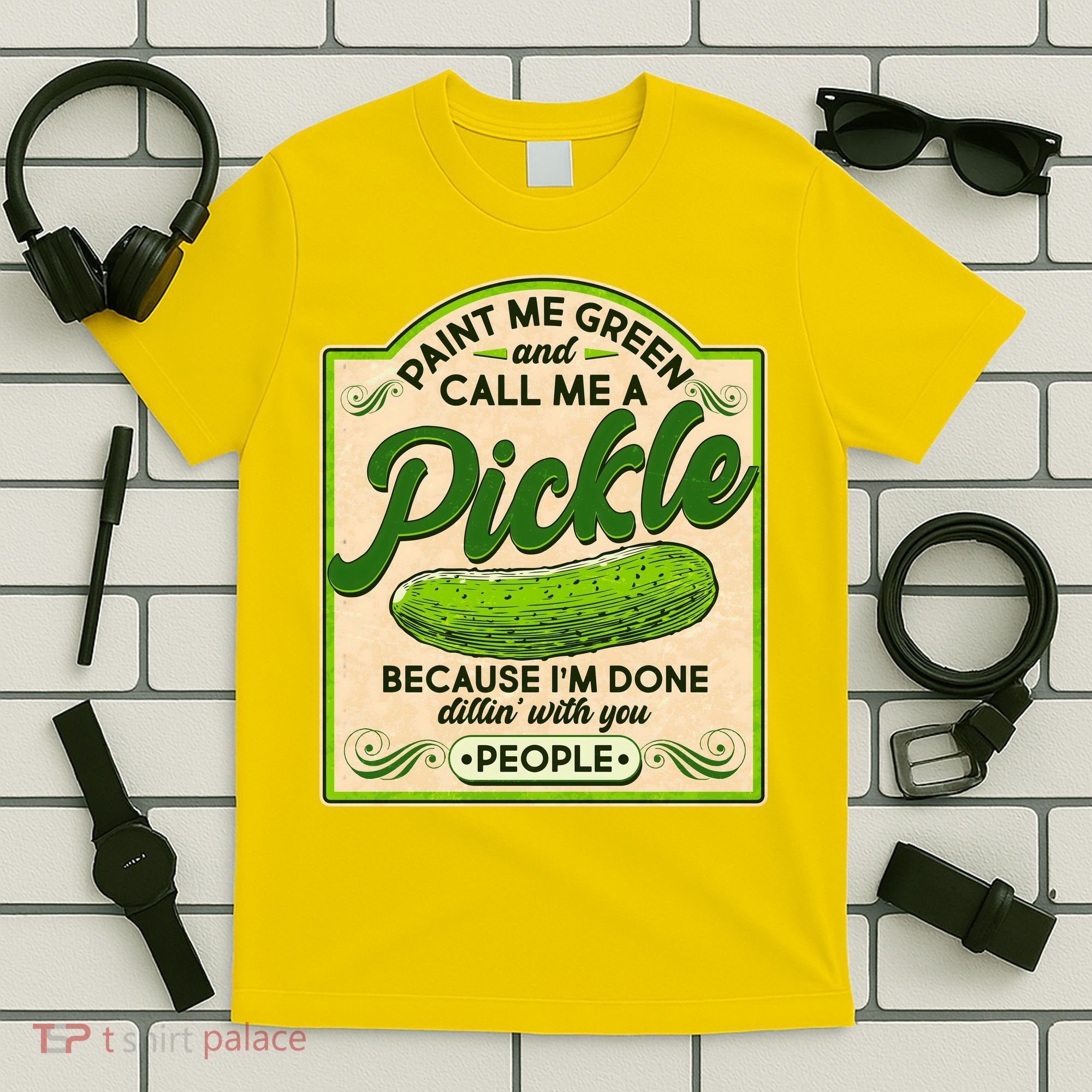 Vintage Paint Me Green And Call Me A Pickle Im Done Dillin With You People T-Shirt